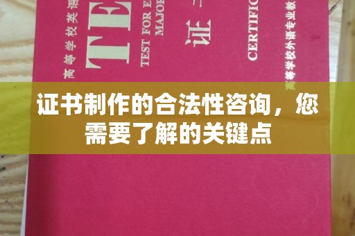 定襄证书制作的合法性咨询，您需要了解的关键点