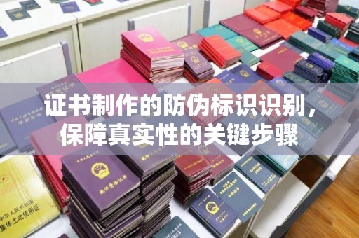 定襄证书制作的防伪标识识别，保障真实性的关键步骤
