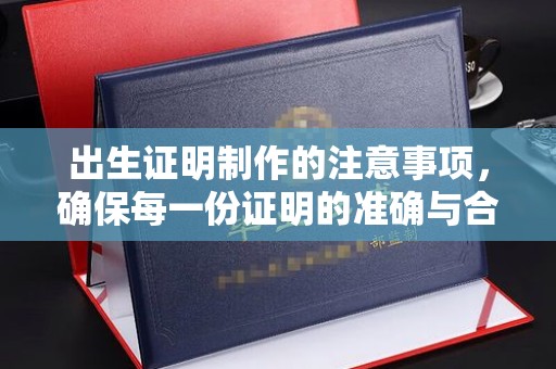 定襄出生证明制作的注意事项，确保每一份证明的准确与合法