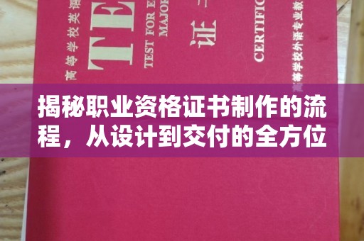 定襄揭秘职业资格证书制作的流程，从设计到交付的全方位解析