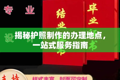 定襄揭秘护照制作的办理地点，一站式服务指南
